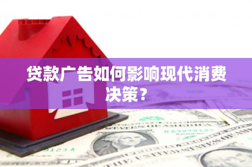 铜山贷款广告如何影响现代消费决策？