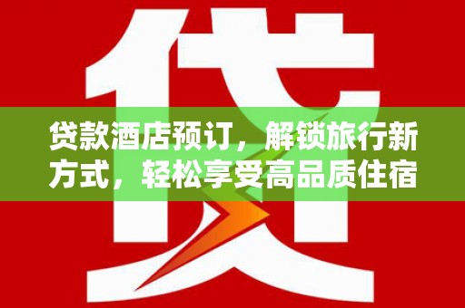 铜山贷款酒店预订，解锁旅行新方式，轻松享受高品质住宿