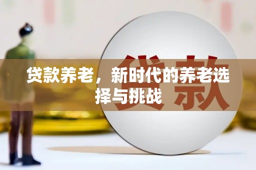 铜山贷款养老，新时代的养老选择与挑战