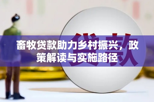 铜山畜牧贷款助力乡村振兴，政策解读与实施路径