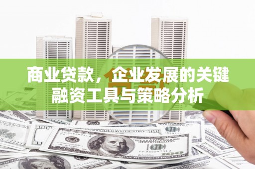 铜山商业贷款，企业发展的关键融资工具与策略分析
