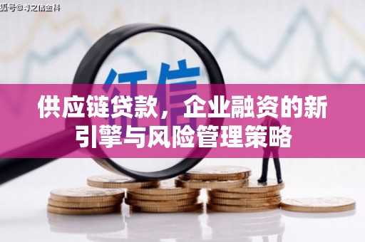 铜山供应链贷款，企业融资的新引擎与风险管理策略