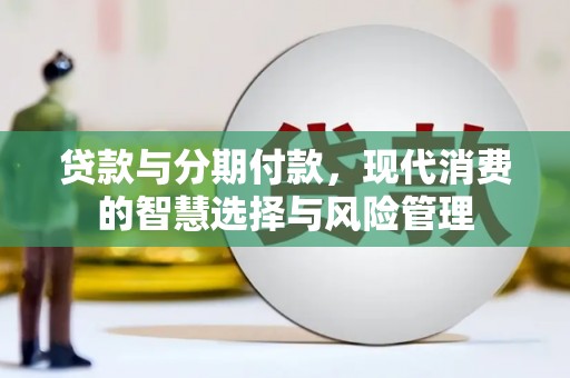 铜山贷款与分期付款，现代消费的智慧选择与风险管理