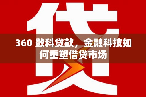 铜山360 数科贷款，金融科技如何重塑借贷市场