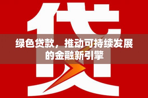 铜山绿色贷款，推动可持续发展的金融新引擎