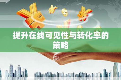 铜山提升在线可见性与转化率的策略