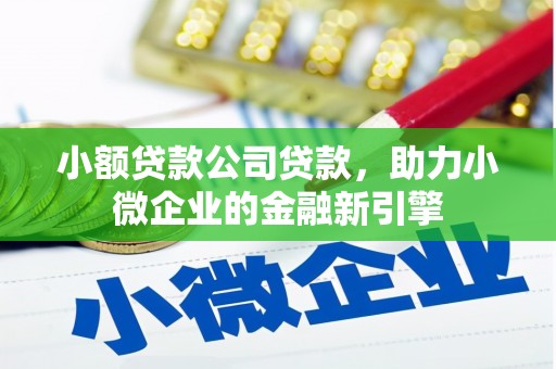 铜山小额贷款公司贷款，助力小微企业的金融新引擎