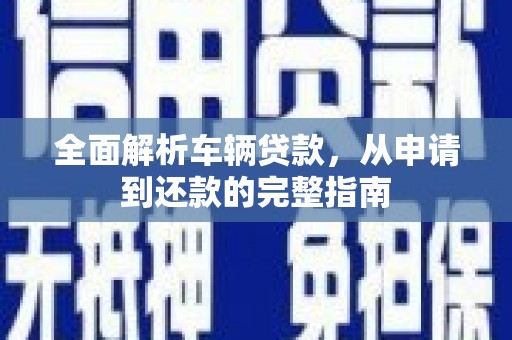 铜山全面解析车辆贷款，从申请到还款的完整指南