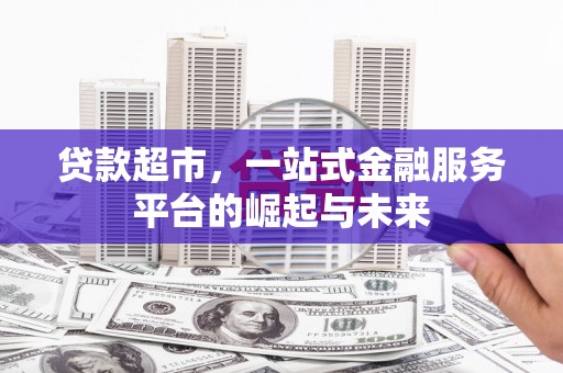 铜山贷款超市，一站式金融服务平台的崛起与未来