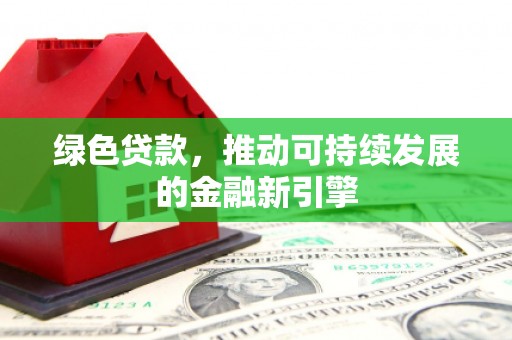 铜山绿色贷款，推动可持续发展的金融新引擎