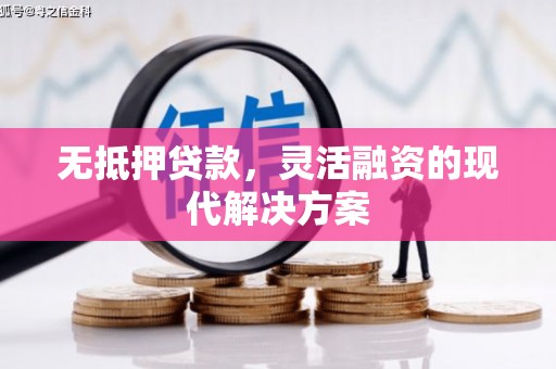 铜山无抵押贷款，灵活融资的现代解决方案