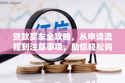 铜山贷款买车全攻略，从申请流程到注意事项，助你轻松购车