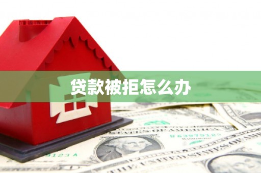 铜山贷款被拒怎么办