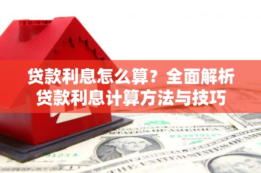 铜山贷款利息怎么算？全面解析贷款利息计算方法与技巧