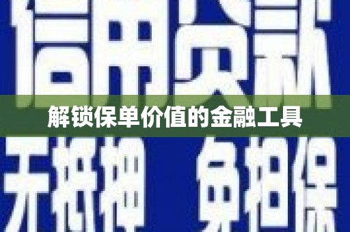 铜山解锁保单价值的金融工具