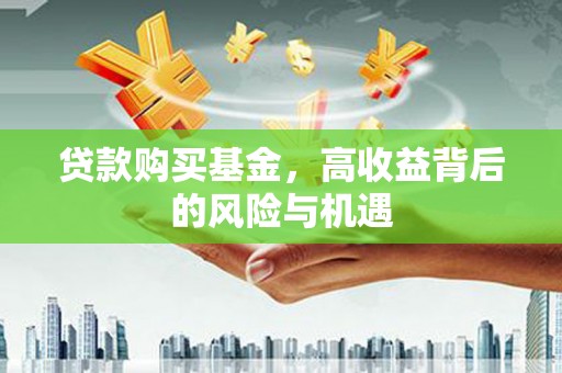 铜山贷款购买基金，高收益背后的风险与机遇